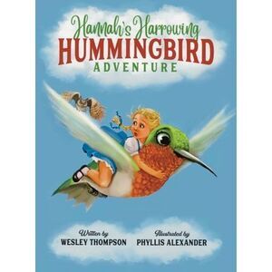 Hannah's Harrowing Hummingbird Adventure -- Wesley Thompson